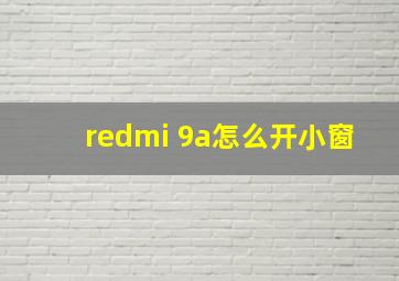 redmi 9a怎么开小窗